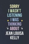 Sorry I Wasn't Listening I Was Thinking About Jean