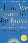 How We Learn to Be Brave: Decisive Moments in Life and